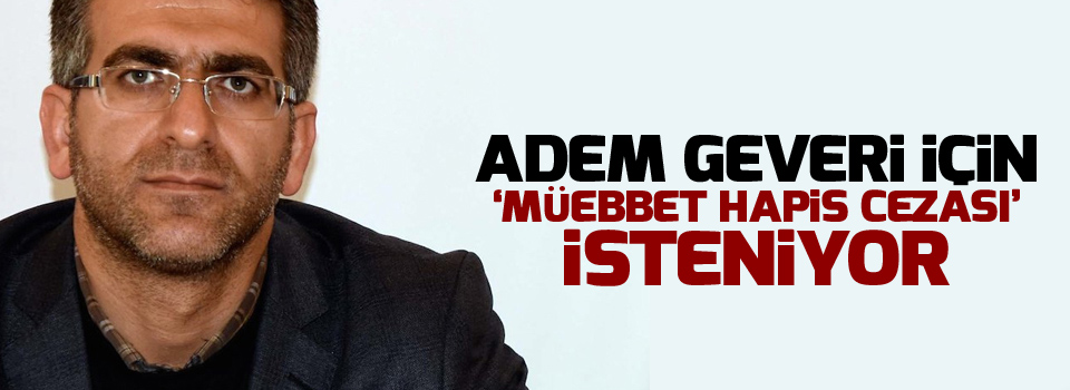 Adem Geveri için 'müebbet hapis cezası' isteniyor