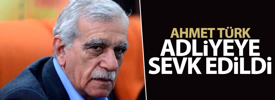 Ahmet Türk adliyeye sevk edildi