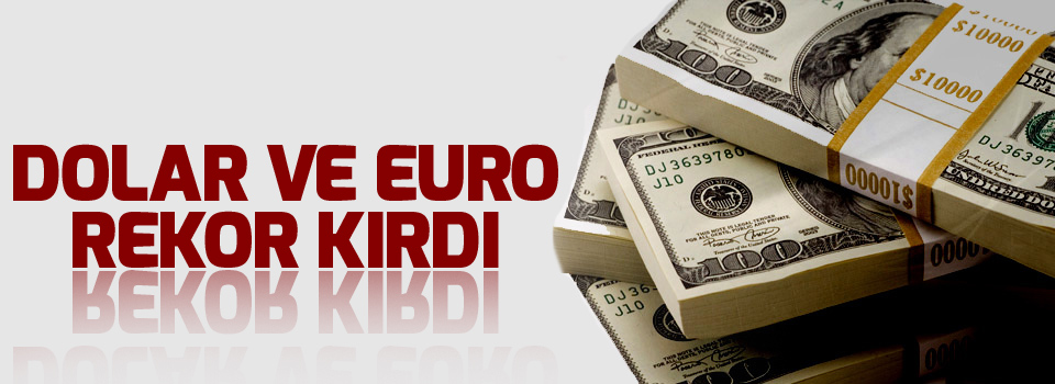 Dolar ve euro rekor kırdı