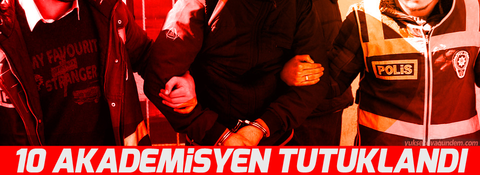 10 akademisyen tutuklandı