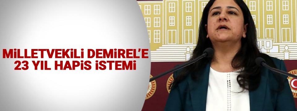Milletvekili Demirel’e 23 yıl hapis istemi