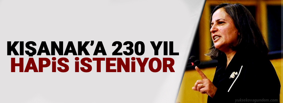 Kışanak’a 230 yıl hapis isteniyor