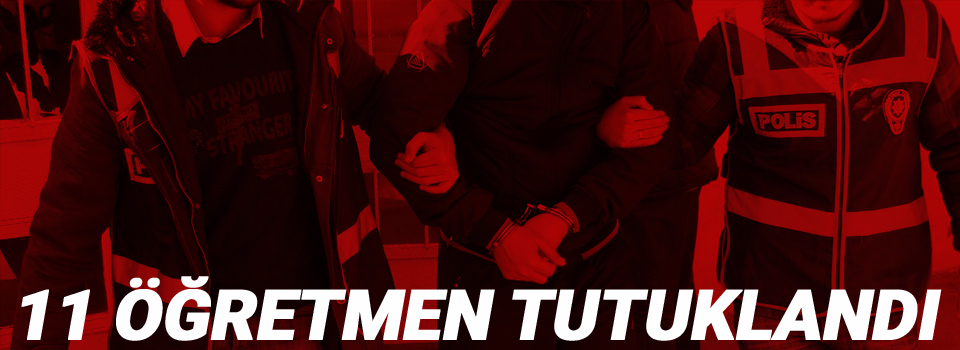 İhraç edilen 11 öğretmen tutuklandı