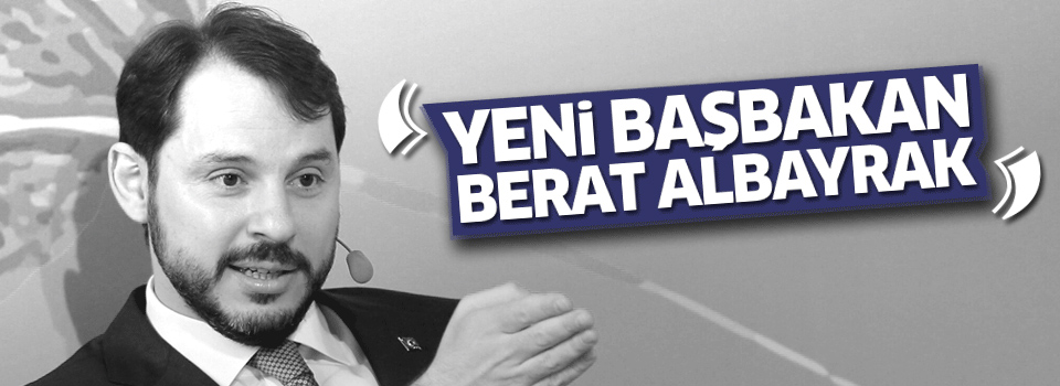 'Yeni Başbakan Berat Albayrak'