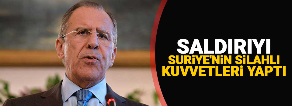 Rusya Dışişleri Bakanı: Saldırıyı Suriye'nin silahlı kuvvetleri yaptı
