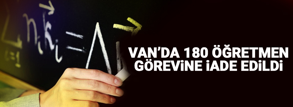 Van’da 180 Öğretmen Daha Görevine İade Edildi