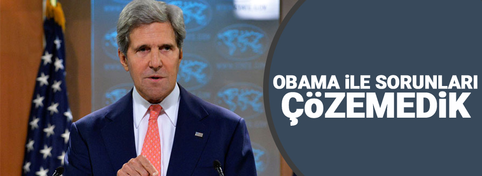 Kerry: Obama ile sorunları çözemedik