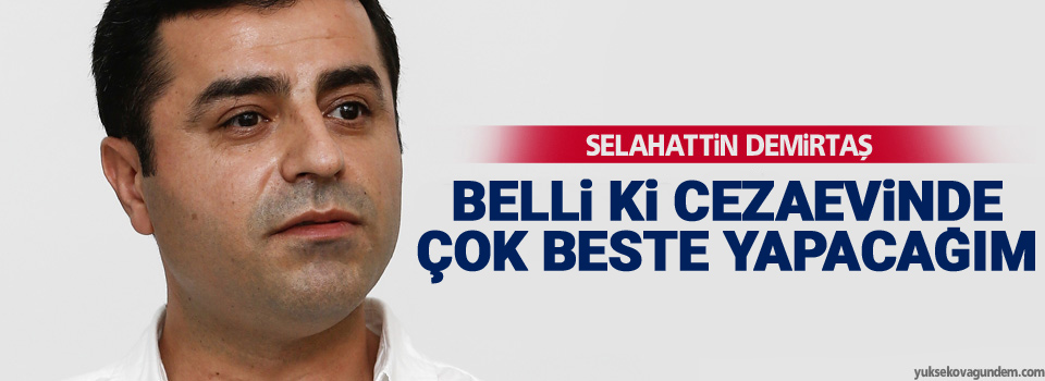 Demirtaş: Belli ki cezaevinde çok beste yapacağım