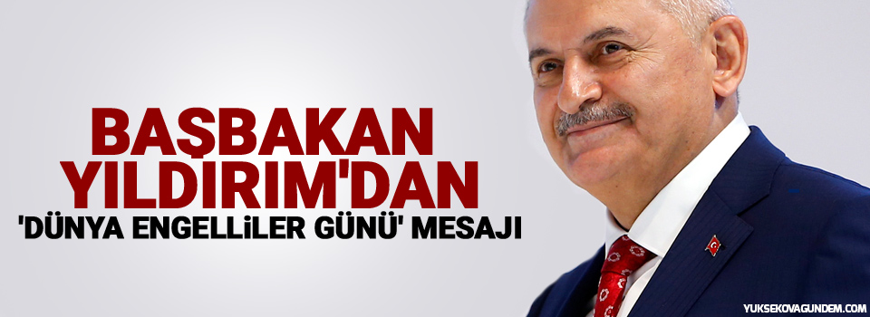 Başbakan Yıldırım'dan 'Dünya Engelliler Günü' mesajı