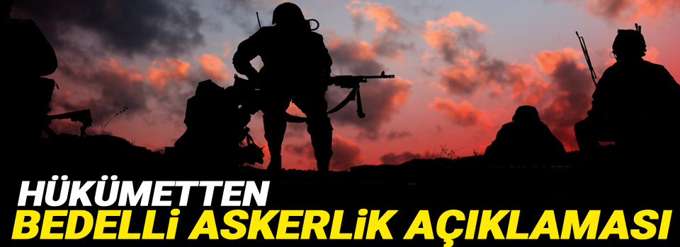 Hükümetten bedelli askerlik açıklaması