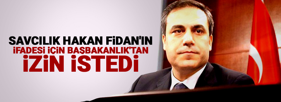 Savcılık Hakan Fidan'ın ifadesi için Başbakanlık'tan izin istedi