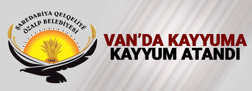 Van'da Kayyuma Kayyum atandı