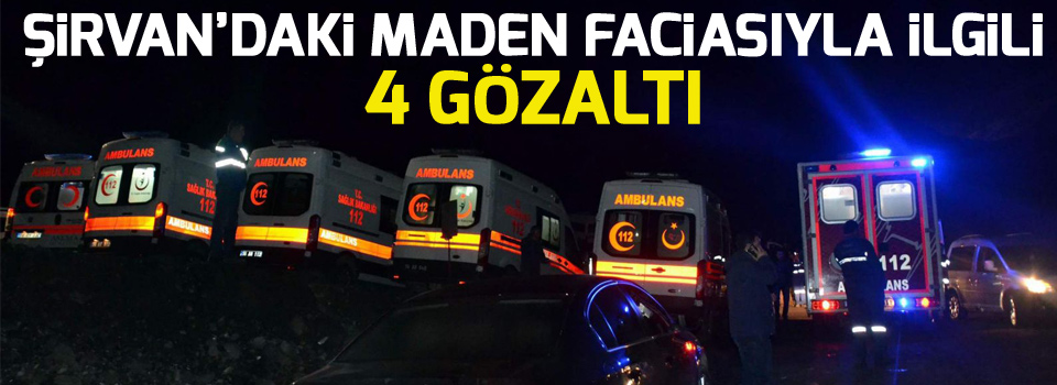 Şirvan’daki maden faciasıyla ilgili 4 gözaltı