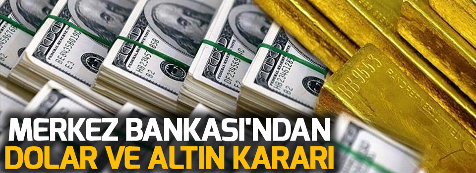 Merkez Bankası'ndan dolar ve altın kararı