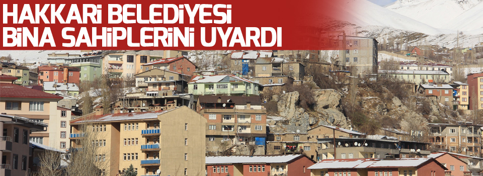 Hakkari belediyesi bina sahiplerini uyardı