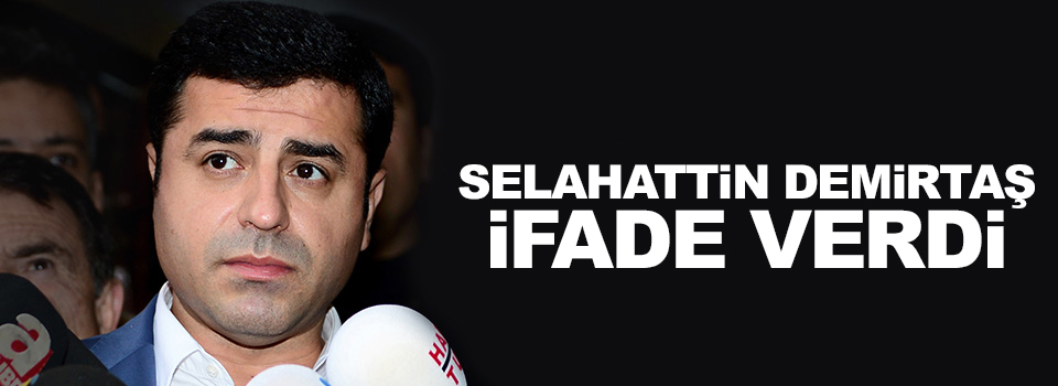 HDP Eş Genel Başkanı Selahattin Demirtaş ifade verdi