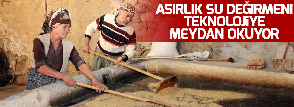 Asırlık su değirmeni teknolojiye meydan okuyor