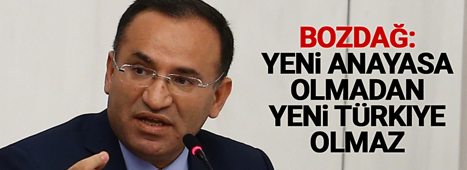 Bozdağ: Yeni anayasa olmadan yeni Türkiye olmaz