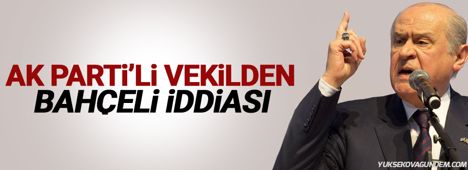 AK Parti'li vekilden Bahçeli iddiası