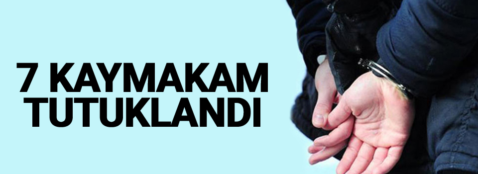 7 kaymakam FETÖ’den tutuklandı