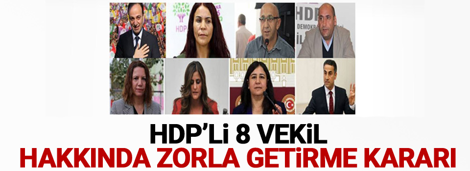 HDP’li 8 vekil hakkında zorla getirme kararı