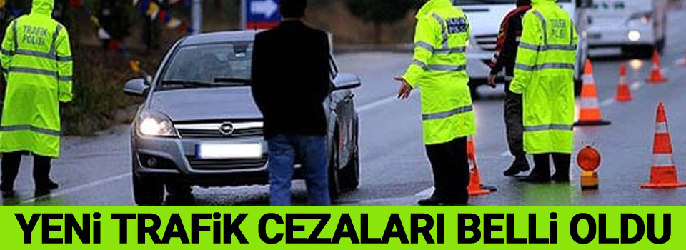 Yeni trafik cezaları belli oldu