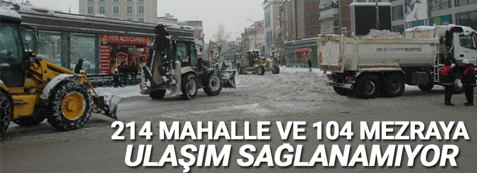 214 mahalle ve 104 mezraya ulaşım sağlanamıyor