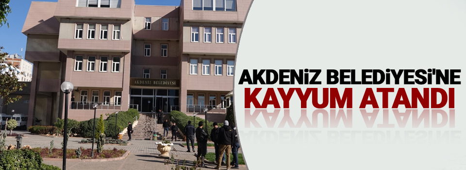 Akdeniz Belediyesi'ne kayyum atandı