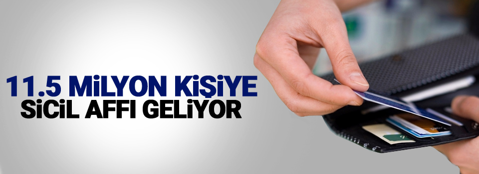 11.5 milyon kişiye sicil affı müjdesi