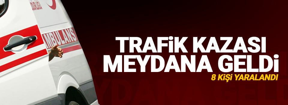 Trafik kazası: 8 yaralı