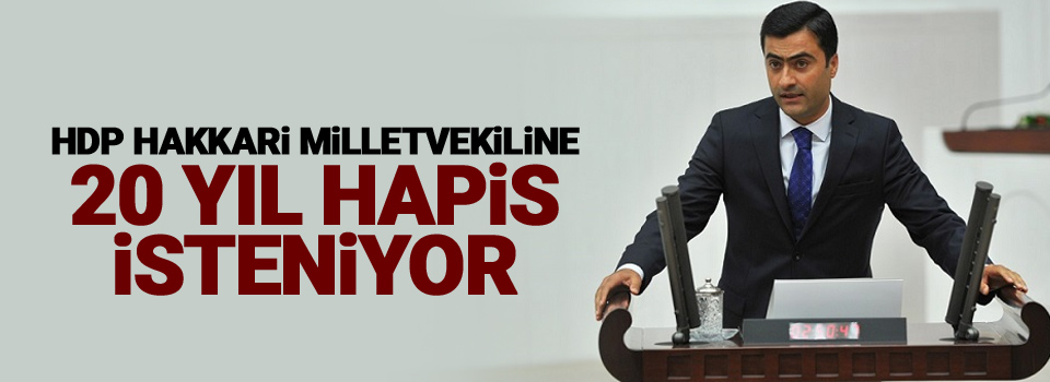 HDP Hakkari Milletvekiline 20 yıl hapis isteniyor