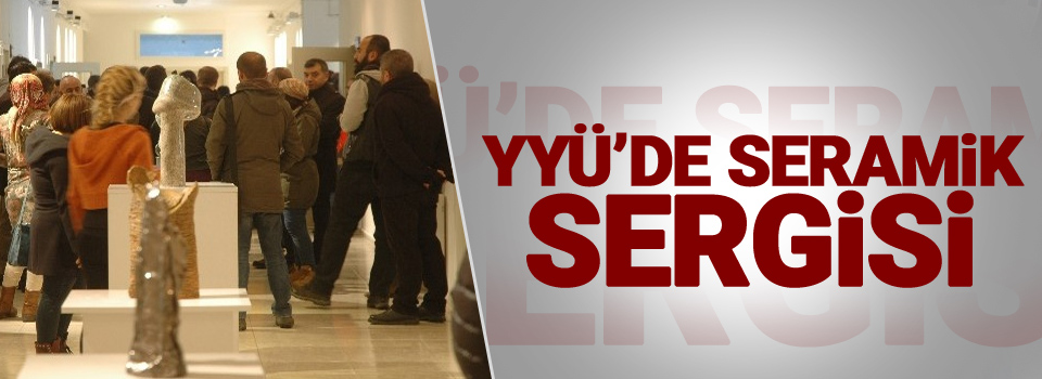 YYÜ’de seramik sergisi