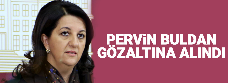 Meclis Başvanvekili HDP’li Pervin Buldan gözaltında