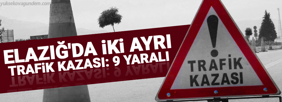 Elazığ'da iki ayrı kaza: 9 yaralı
