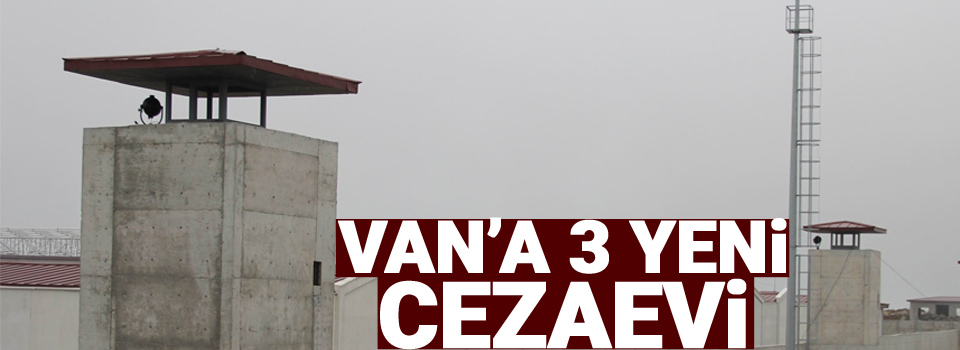 Van'a 3 yeni cezaevi