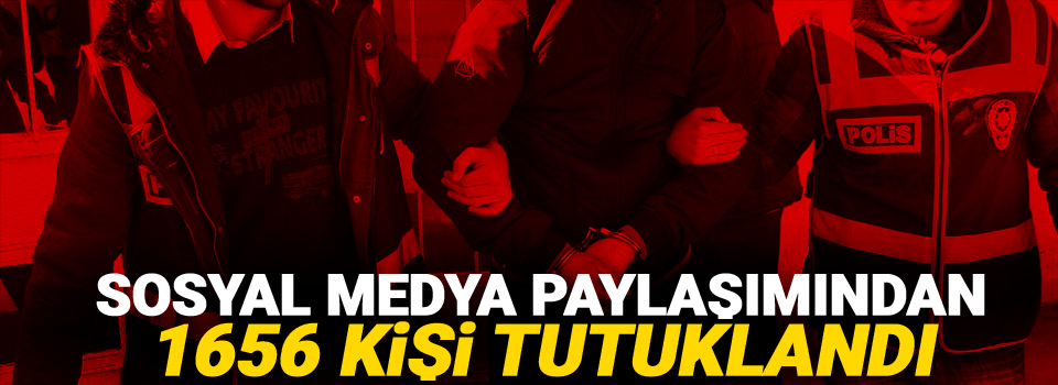 Sosyal medya paylaşımından 1656 kişi tutuklandı