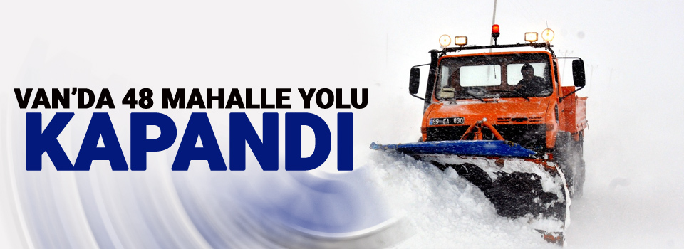 Van’da 48 mahalle yolu kapandı