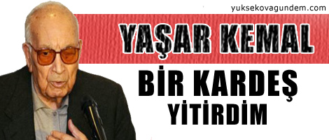 Yaşar Kemal: 'Bir kardeş yitirdim'