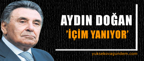 Aydın Doğan: İçim yanıyor
