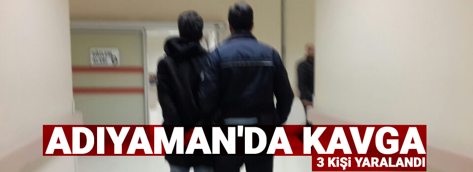 Adıyaman'da kavga: 3 yaralı