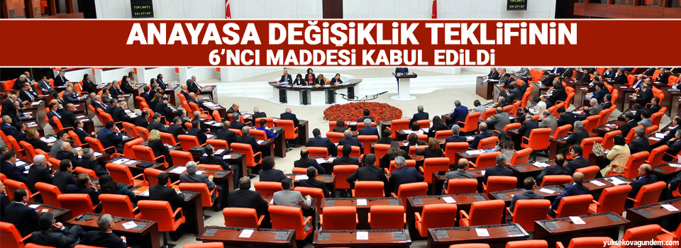 Anayasa değişiklik teklifinin 6’ncı maddesi kabul edildi