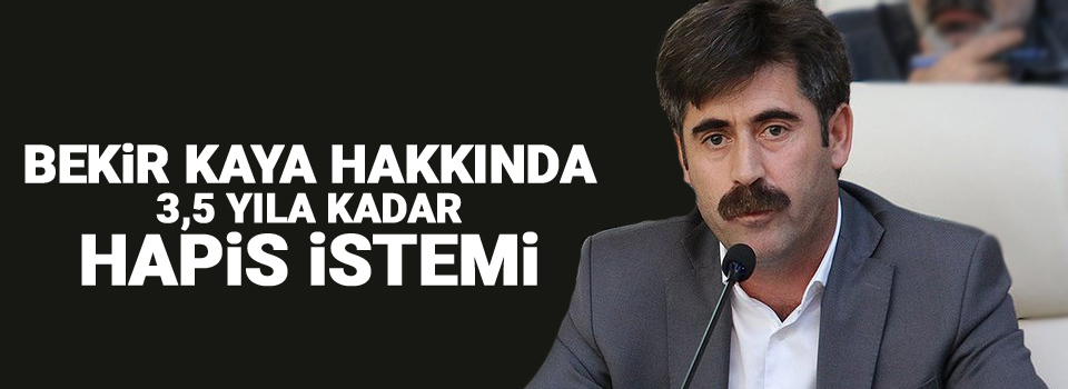 Bekir Kaya hakkında 3,5 yıla kadar hapis istemi