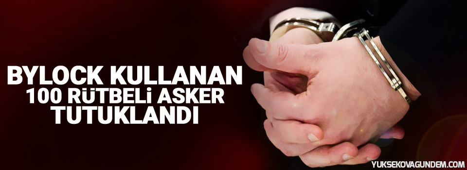 ByLock kullanan 100 rütbeli asker tutuklandı