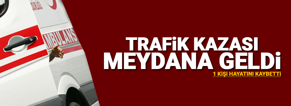 Trafik kazası: 1 ölü, 4 yaralı