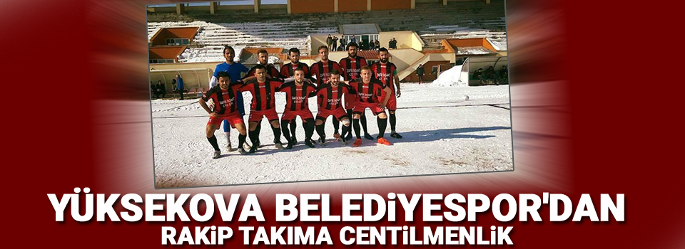 Yüksekova Belediyespor'dan rakip takıma centilmenlik