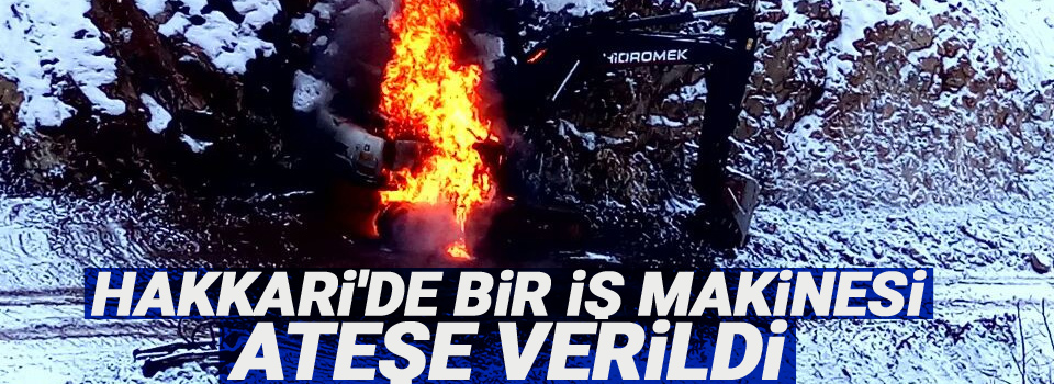 Hakkari'de bir iş makinesi ateşe verildi