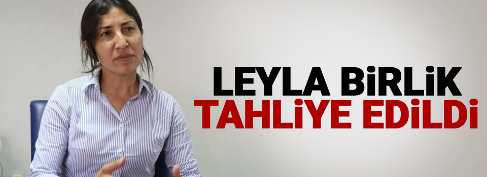 Leyla Birlik tahliye edildi