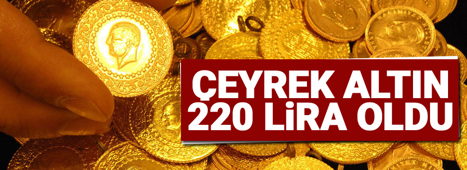 Çeyrek altın 220 lira oldu