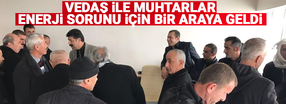 VEDAŞ ile muhtarlar enerji sorunu için bir araya geldi