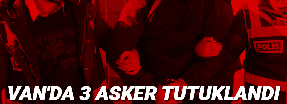 Van'da üç asker tutuklandı